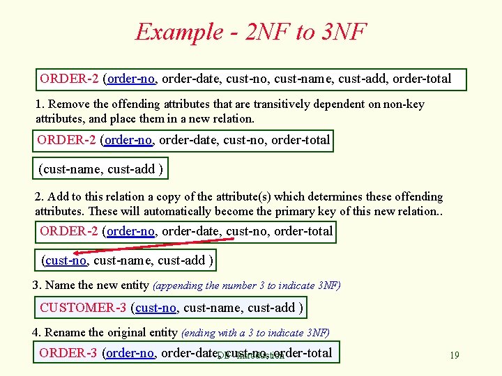 Example - 2 NF to 3 NF ORDER-2 (order-no, order-date, cust-no, cust-name, cust-add, order-total