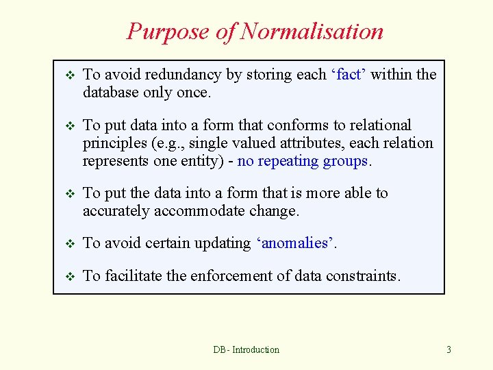 Purpose of Normalisation v To avoid redundancy by storing each ‘fact’ within the database