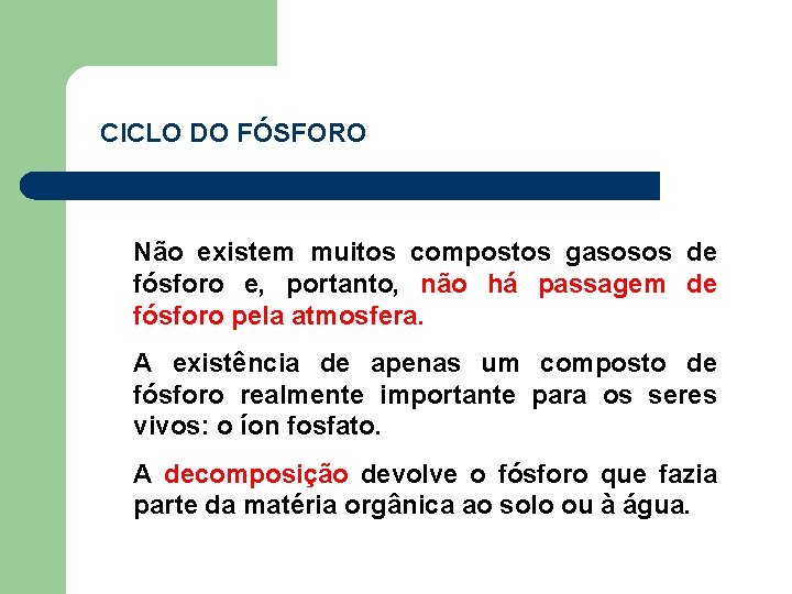 CICLO DO FÓSFORO Não existem muitos compostos gasosos de fósforo e, portanto, não há