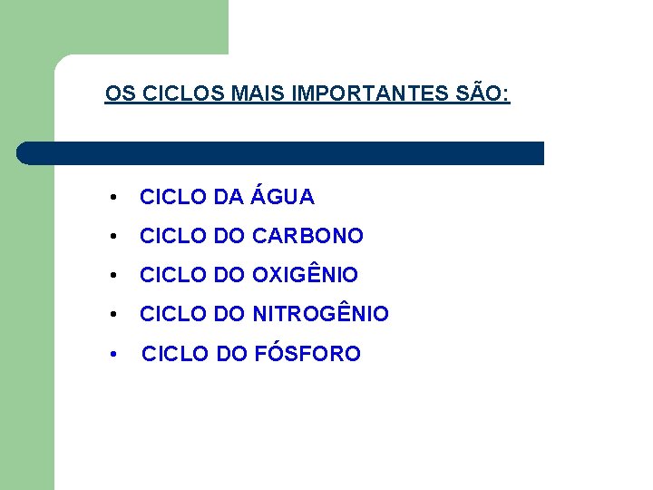 OS CICLOS MAIS IMPORTANTES SÃO: • CICLO DA ÁGUA • CICLO DO CARBONO •