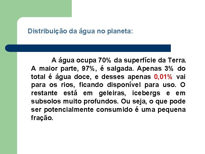 Distribuição da água no planeta: A água ocupa 70% da superfície da Terra. A