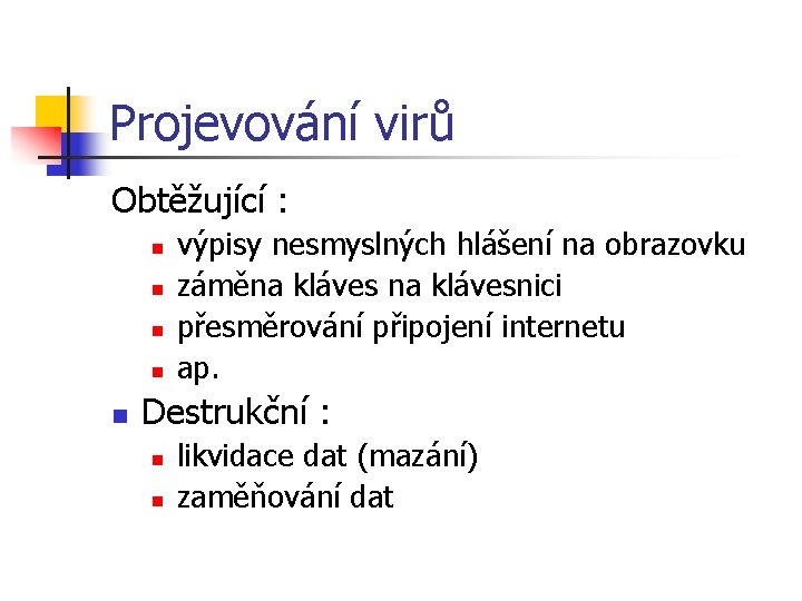 Projevování virů Obtěžující : n n n výpisy nesmyslných hlášení na obrazovku záměna klávesnici