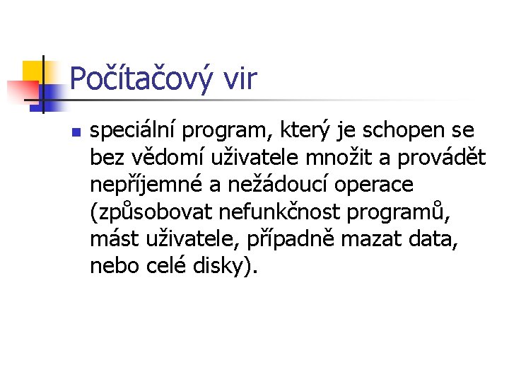 Počítačový vir n speciální program, který je schopen se bez vědomí uživatele množit a