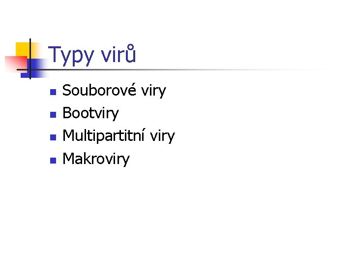 Typy virů n n Souborové viry Bootviry Multipartitní viry Makroviry 