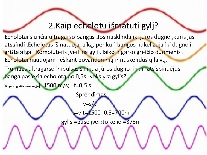 2. Kaip echolotu išmatuti gylį? Echolotai siunčia ultragarso bangas. Jos nusklinda iki jūros dugno