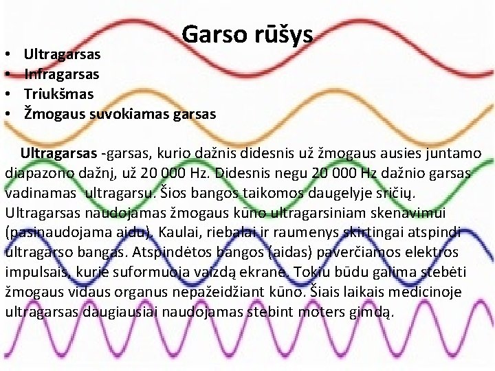  • • Garso rūšys Ultragarsas Infragarsas Triukšmas Žmogaus suvokiamas garsas Ultragarsas -garsas, kurio