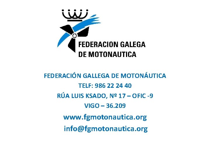 FEDERACIÓN GALLEGA DE MOTONÁUTICA TELF: 986 22 24 40 RÚA LUIS KSADO, Nº 17 FEDERACIÓN GALLEGA DE MOTONÁUTICA TELF: 986 22 24 40 RÚA LUIS KSADO, Nº 17