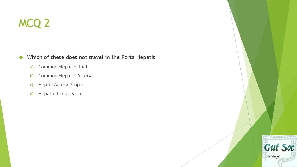 MCQ 2 Which of these does not travel in the Porta Hepatis a) Common