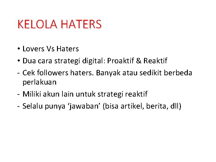 KELOLA HATERS • Lovers Vs Haters • Dua cara strategi digital: Proaktif & Reaktif