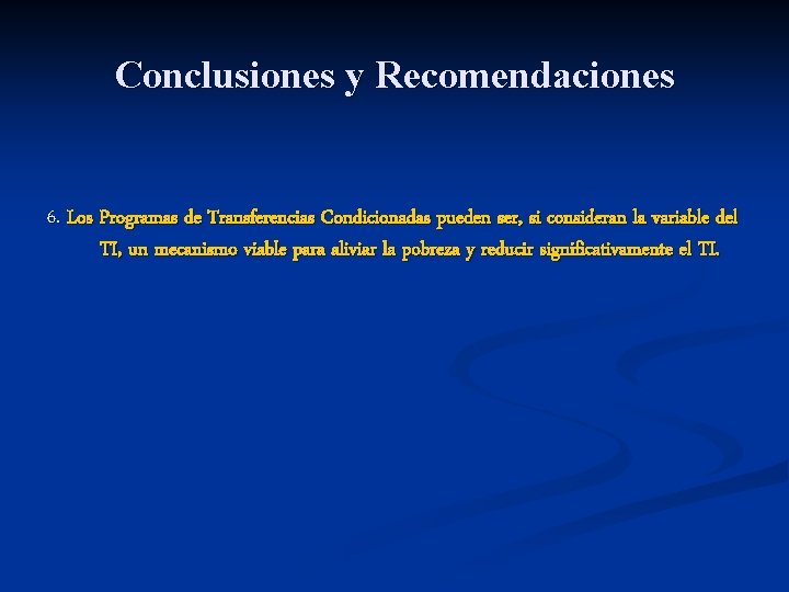 Conclusiones y Recomendaciones 6. Los Programas de Transferencias Condicionadas pueden ser, si consideran la