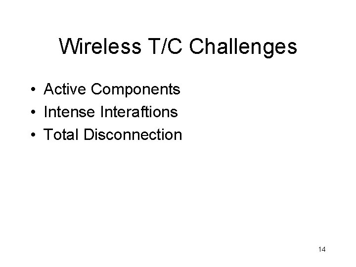 Wireless T/C Challenges • Active Components • Intense Interaftions • Total Disconnection 14 