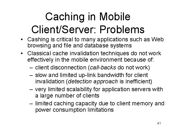 Caching in Mobile Client/Server: Problems • Cashing is critical to many applications such as