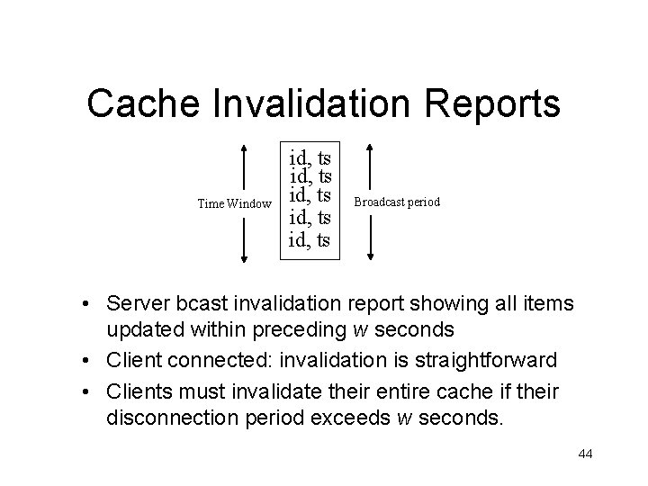 Cache Invalidation Reports Time Window id, ts id, ts Broadcast period • Server bcast