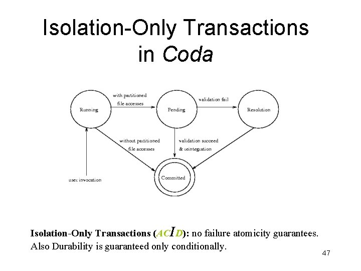 Isolation-Only Transactions in Coda Isolation-Only Transactions (ACID): no failure atomicity guarantees. Also Durability is