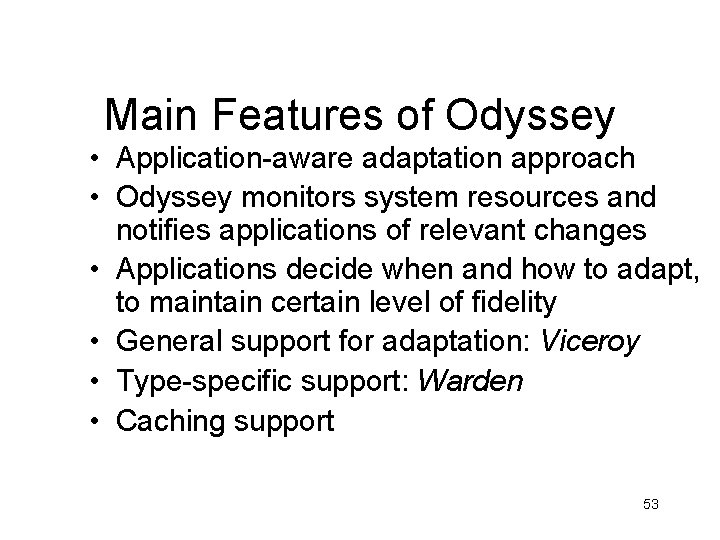 Main Features of Odyssey • Application-aware adaptation approach • Odyssey monitors system resources and