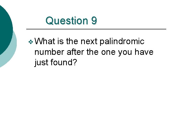 Question 9 v What is the next palindromic number after the one you have