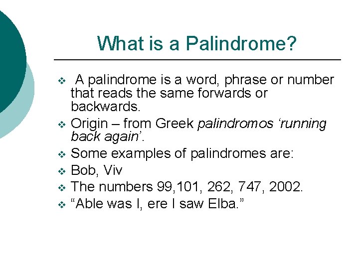 What is a Palindrome? v v v A palindrome is a word, phrase or