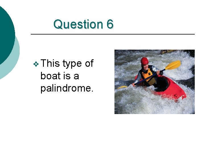 Question 6 v This type of boat is a palindrome. 