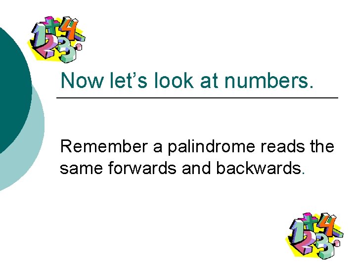 Now let’s look at numbers. Remember a palindrome reads the same forwards and backwards.