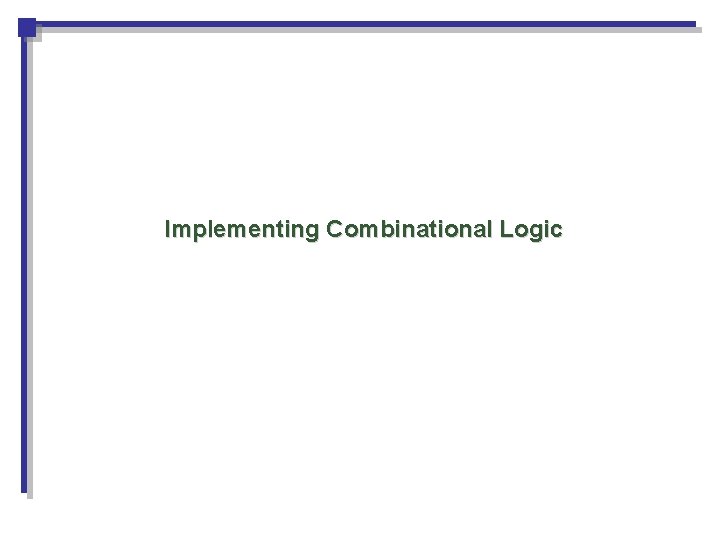 Implementing Combinational Logic Implementing Combinational Logic
