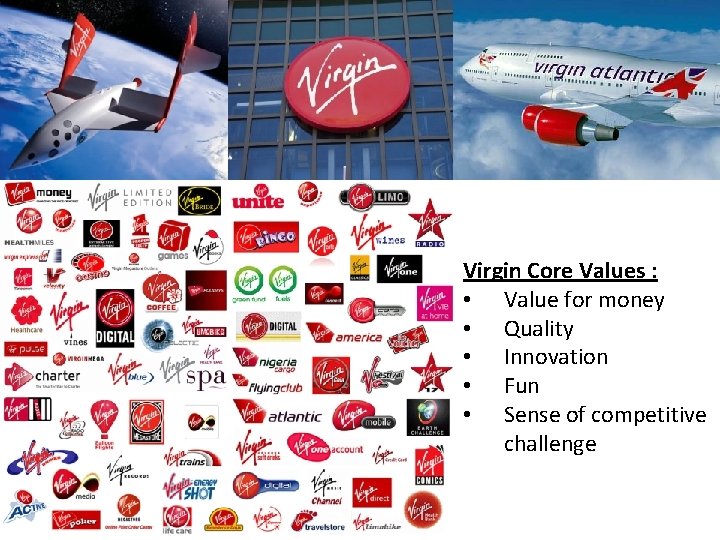 Virgin Core Values : • Value for money • Quality • Innovation • Fun