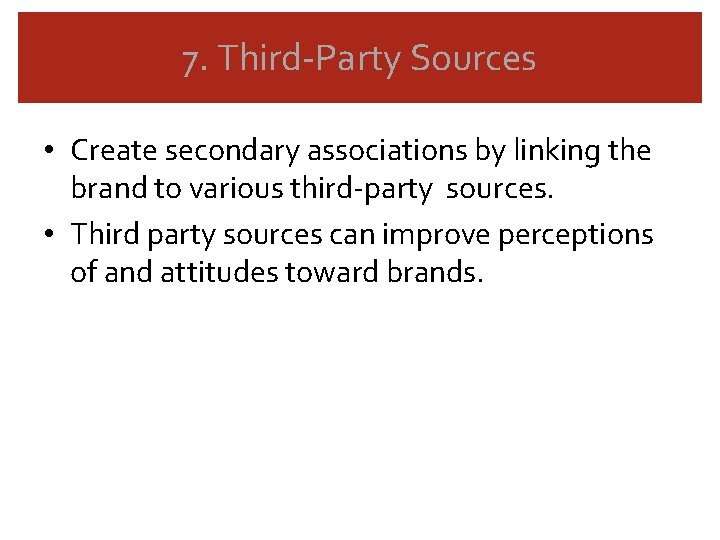 7. Third-Party Sources • Create secondary associations by linking the brand to various third-party