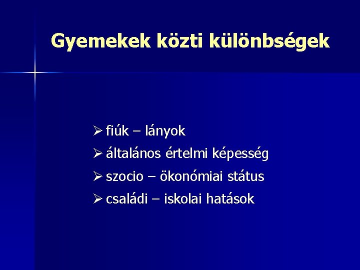 Gyemekek közti különbségek Ø fiúk – lányok Ø általános értelmi képesség Ø szocio –