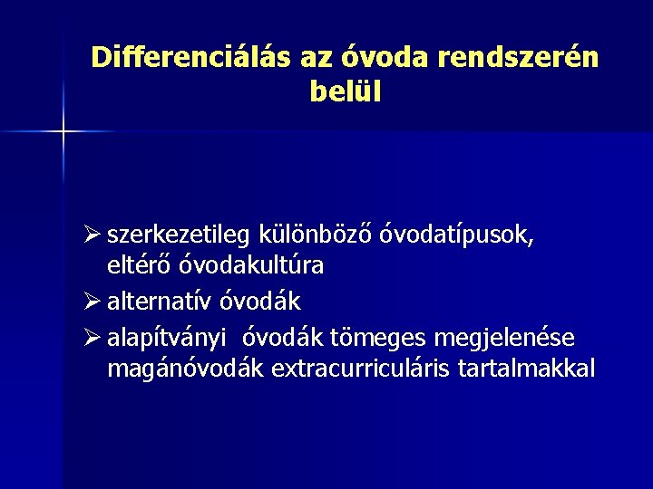 Differenciálás az óvoda rendszerén belül Ø szerkezetileg különböző óvodatípusok, eltérő óvodakultúra Ø alternatív óvodák