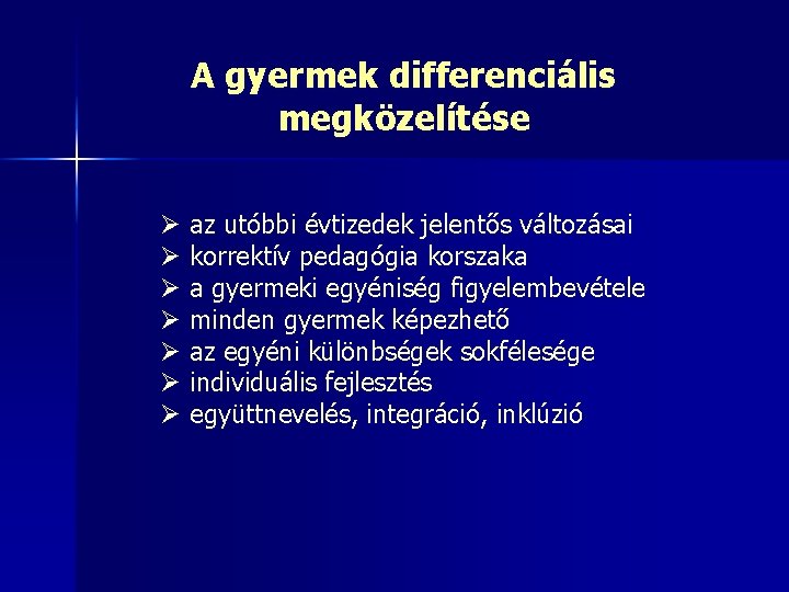 A gyermek differenciális megközelítése Ø az utóbbi évtizedek jelentős változásai Ø korrektív pedagógia korszaka