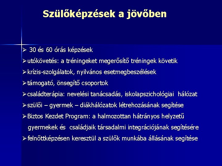 Szülőképzések a jövőben Ø 30 és 60 órás képzések Øutókövetés: a tréningeket megerősítő tréningek