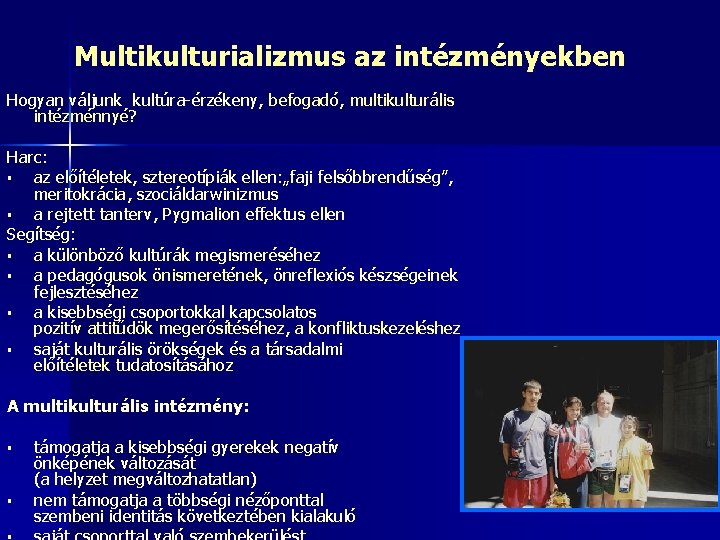 Multikulturializmus az intézményekben Hogyan váljunk kultúra-érzékeny, befogadó, multikulturális intézménnyé? Harc: § az előítéletek, sztereotípiák