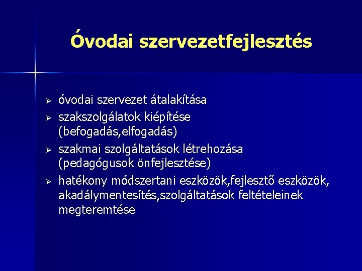 Óvodai szervezetfejlesztés Ø Ø óvodai szervezet átalakítása szakszolgálatok kiépítése (befogadás, elfogadás) szakmai szolgáltatások létrehozása