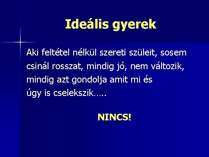 Ideális gyerek Aki feltétel nélkül szereti szüleit, sosem csinál rosszat, mindig jó, nem változik,