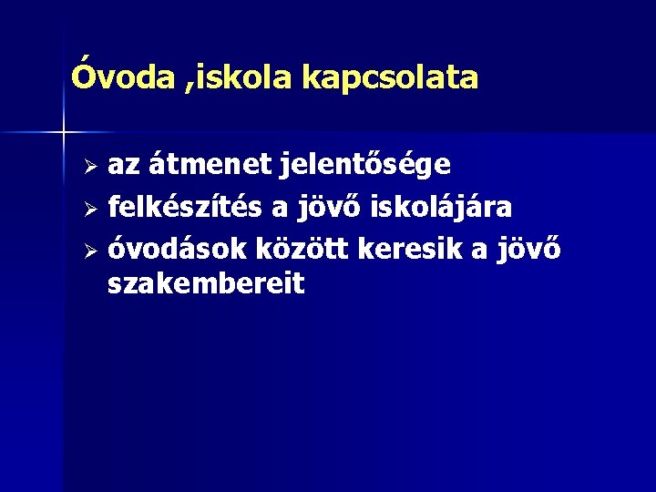 Óvoda , iskola kapcsolata az átmenet jelentősége Ø felkészítés a jövő iskolájára Ø óvodások