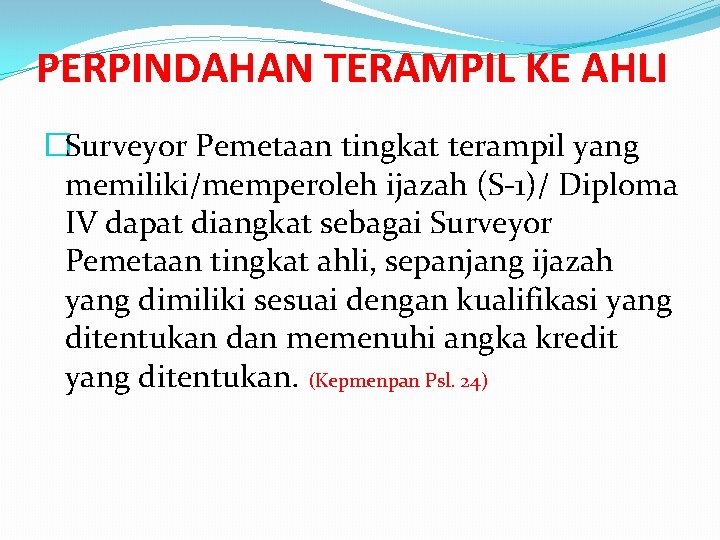 PERPINDAHAN TERAMPIL KE AHLI �Surveyor Pemetaan tingkat terampil yang memiliki/memperoleh ijazah (S-1)/ Diploma IV