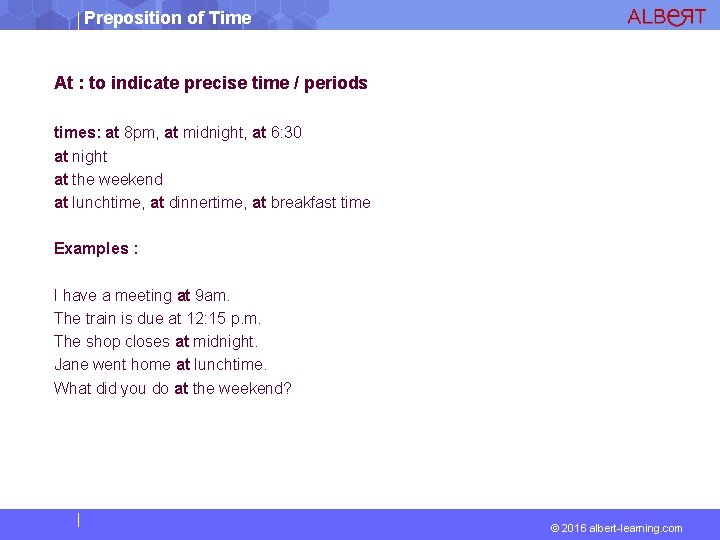 Preposition of Time At : to indicate precise time / periods times: at 8