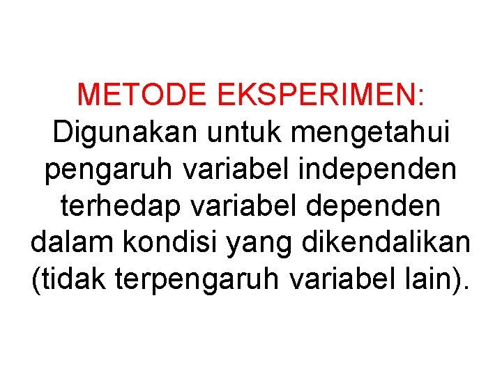 METODE EKSPERIMEN: Digunakan untuk mengetahui pengaruh variabel independen terhedap variabel dependen dalam kondisi yang