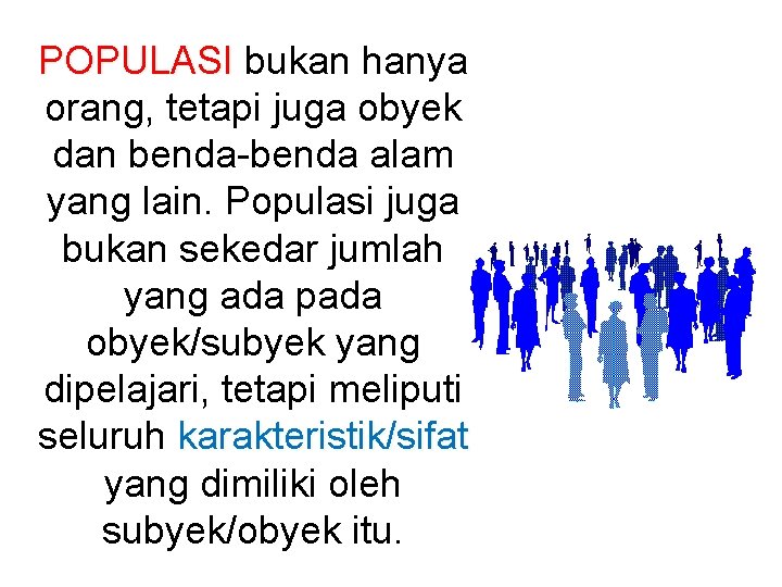 POPULASI bukan hanya orang, tetapi juga obyek dan benda-benda alam yang lain. Populasi juga