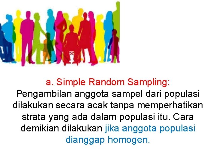 a. Simple Random Sampling: Pengambilan anggota sampel dari populasi dilakukan secara acak tanpa memperhatikan