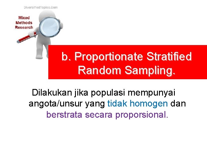 b. Proportionate Stratified Random Sampling. Dilakukan jika populasi mempunyai angota/unsur yang tidak homogen dan