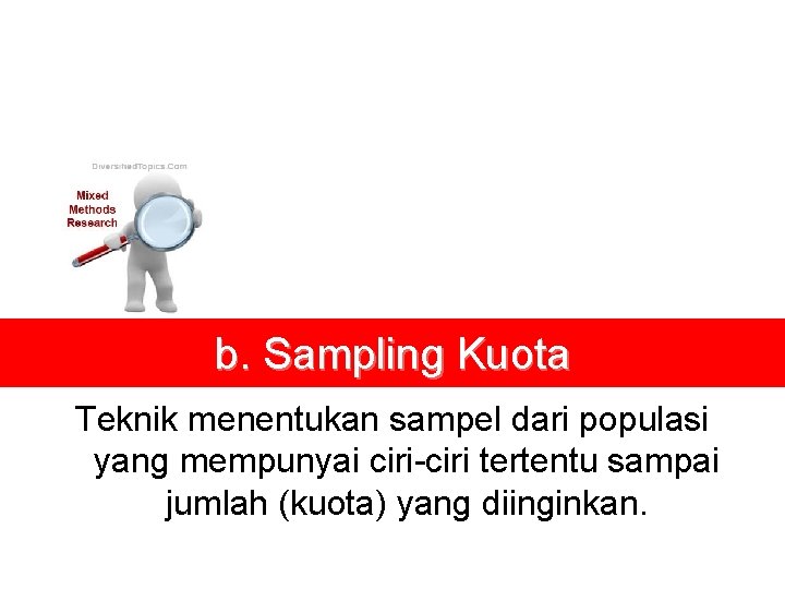 b. Sampling Kuota Teknik menentukan sampel dari populasi yang mempunyai ciri-ciri tertentu sampai jumlah