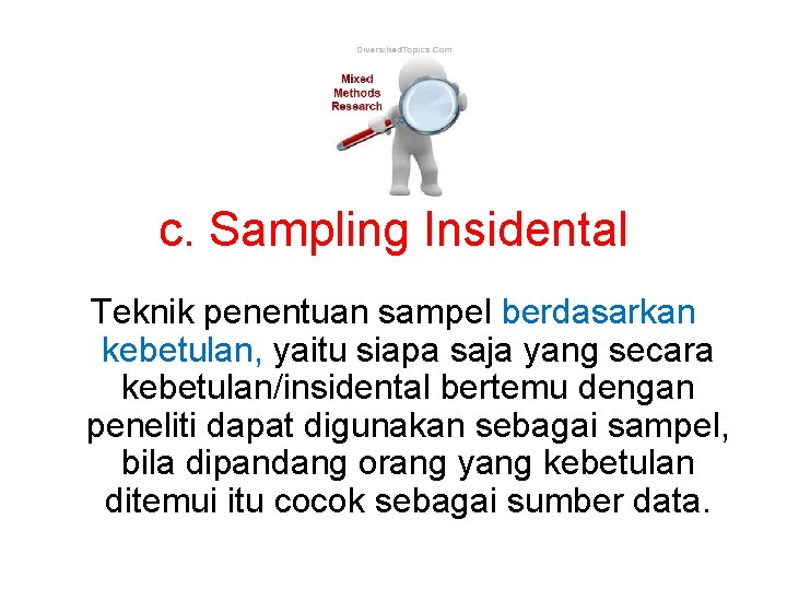 c. Sampling Insidental Teknik penentuan sampel berdasarkan kebetulan, yaitu siapa saja yang secara kebetulan/insidental