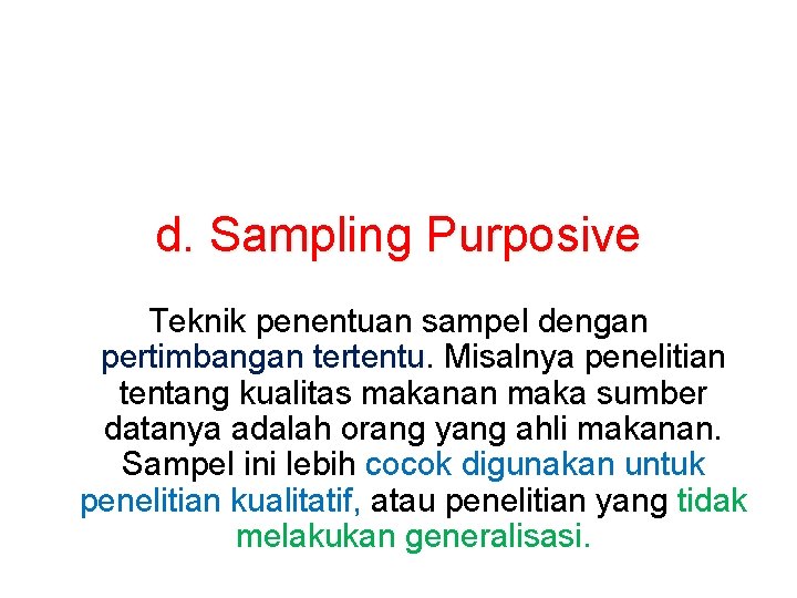 d. Sampling Purposive Teknik penentuan sampel dengan pertimbangan tertentu Misalnya penelitian tentang kualitas makanan