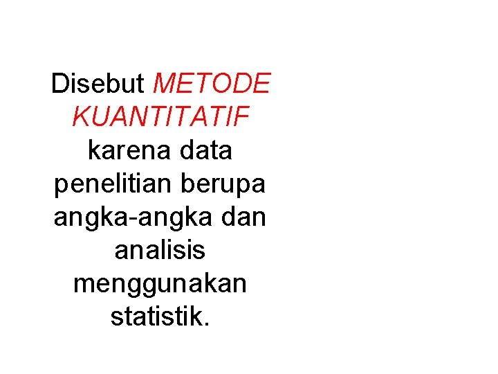 Disebut METODE KUANTITATIF karena data penelitian berupa angka-angka dan analisis menggunakan statistik. 