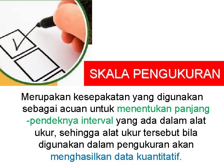 SKALA PENGUKURAN Merupakan kesepakatan yang digunakan sebagai acuan untuk menentukan panjang -pendeknya interval yang