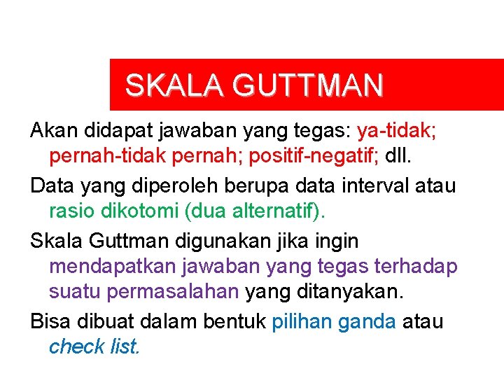 SKALA GUTTMAN Akan didapat jawaban yang tegas: ya-tidak; pernah-tidak pernah; positif-negatif; dll. Data yang