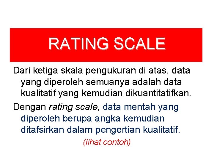 RATING SCALE Dari ketiga skala pengukuran di atas, data yang diperoleh semuanya adalah data