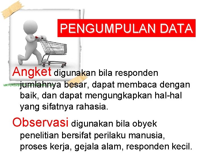 PENGUMPULAN DATA Angket digunakan bila responden jumlahnya besar, dapat membaca dengan baik, dan dapat