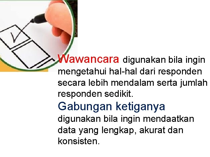 Wawancara digunakan bila ingin mengetahui hal-hal dari responden secara lebih mendalam serta jumlah responden