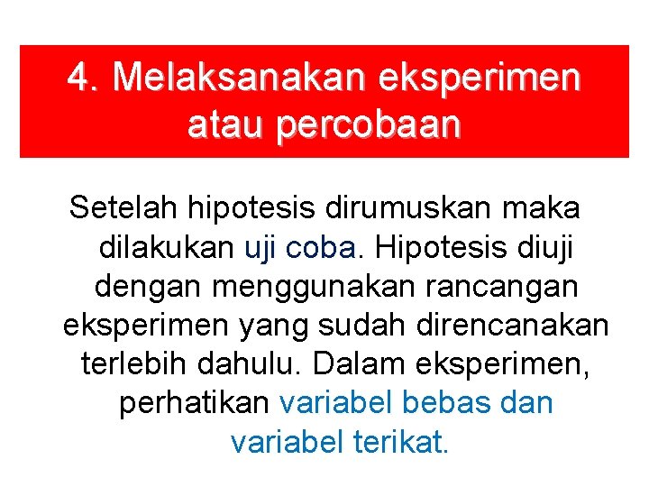 4. Melaksanakan eksperimen atau percobaan Setelah hipotesis dirumuskan maka dilakukan uji coba Hipotesis diuji